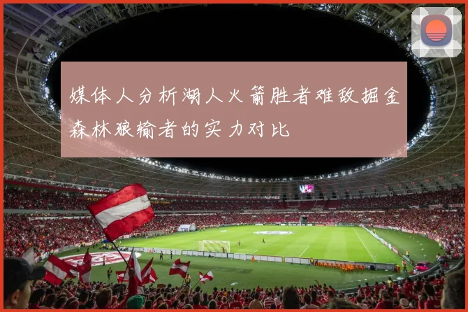 媒体人分析湖人火箭胜者难敌掘金森林狼输者的实力对比